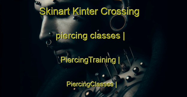 Skinart Kinter Crossing piercing classes | PiercingTraining | PiercingClasses | SkinartTraining-United States